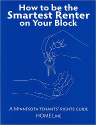 Title: How to be the Smartest Renter on Your Block: A Minnesota Tenants' Rights Guide, Author: HOME Line
