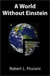 Title: A World Without Einstein, Author: Robert L. Piccioni Ph.D.