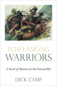 Title: Echo Among Warriors: A Novel of Marines In the Vietnam War, Author: Dick Camp