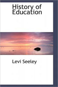 Title: History Of Education: An Instructional Classic By Levi Seeley!, Author: Levi Seeley