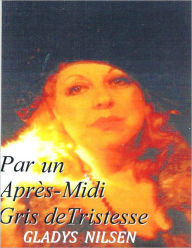 Title: PAR UNE APRES-MIDI GRISE DE TRISTESSE, Author: GLADYS NILSEN