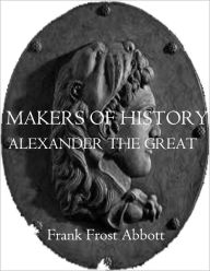 Title: Makers of History: ALEXANDER THE GREAT, Author: JACOB ABBOTT