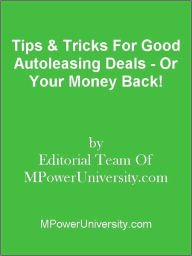 Title: Tips & Tricks For Good Autoleasing Deals - Or Your Money Back!, Author: Editorial Team Of MPowerUniversity.com