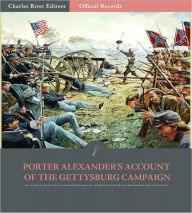 Title: Official Records of the Union and Confederate Armies: Edward Porter Alexander’s Account of the Gettysburg Campaign (Illustrated), Author: Edward Porter Alexander