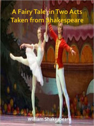Title: A Fairy Tale in Two Acts Taken from Shakespeare w/ Direct link technology (A Poetry Drama), Author: William Shakespeare