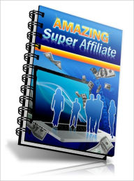 Title: Amazing Super Affiliate, Author: Anonymous