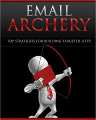 Title: Email Archery: Top Strategies For Building Targeted Lists!, Author: Anonymous