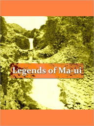 Title: Legends of Ma-Ui, a Demi God of Polynesia and of his Mother Hina [Illustrated], Author: W. D. Westervelt