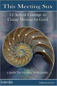 Title: This Meeting Sux: 12 Acts of Courage to Change Meetings for Good, Author: Steve Davis