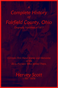Title: A Complete History of Fairfield County, Ohio, Author: Hervey Scott