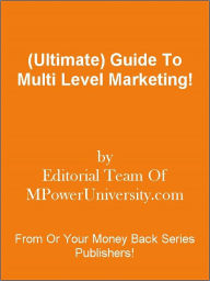 Title: (Ultimate) Guide To Multi Level Marketing!, Author: Editorial Team Of MPowerUniversity.com