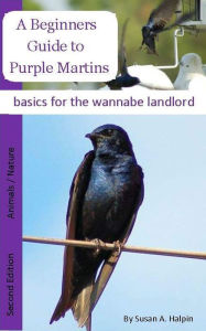 Title: A Beginners Guide to Purple Martins: Basics for the wannabe landlord, Author: Halpin