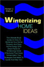 Winterizing Home Ideas: The Ultimate Book Guide On How To Winterize Your Home Properly And Save Home Energy With Smart Facts On Winterizing Home Effectively Plus Home Winterization Tips, Strategies And Ideas To Guide And Help You!