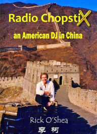 Title: Radio ChopstiX: An American DJ in China, Author: Rick O'Shea