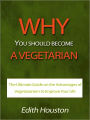Why You Should Become a Vegetarian - The Ultimate Guide on the Advantages of Vegetarianism to Improve Your Life