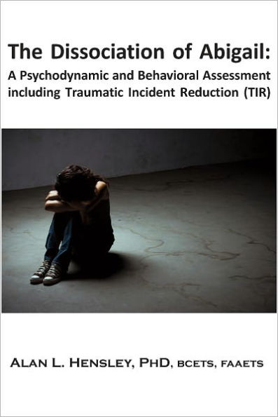 The Dissociation of Abigail: A Psychodynamic and Behavioral Assessment including Traumatic Incident Reduction (TIR)