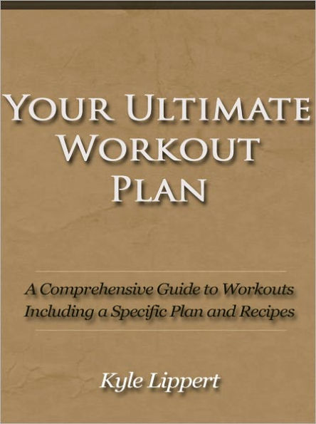 Your Ultimate Workout Plan - A Comprehensive Guide to Workouts Including a Specific Plan and Recipes