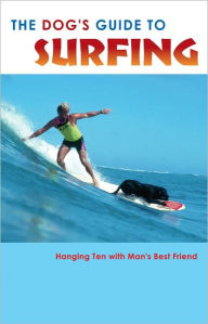 Title: The DOG'S Guide to SURFING: Hanging Ten with Man's Best Friend, Author: A.K. Crump