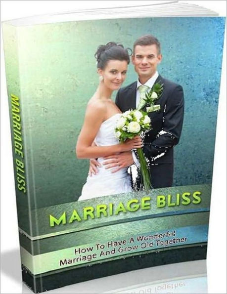 Marriage Bliss - This is the essence of this e-book in your hands right now; maybe the most crucial that you’ll ever read