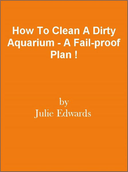 How To Clean A Dirty Aquarium - A Fail-proof Plan !
