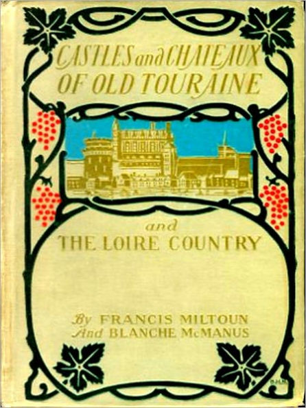 Castles and Chateaux of Old Touraine and the Loire Country [Illustrated]
