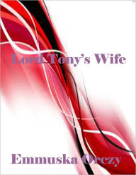 Title: Lord Tony's Wife, Author: Emmuska Orczy