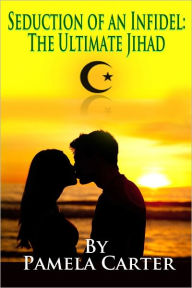 Title: Seduction of an Infidel: The Ultimate Jihad, Author: Pamela Carter