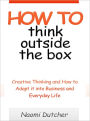 How to Think Outside the Box - Creative Thinking and How to Adapt it into Business and Everyday Life