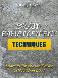 Title: Brain Enhancement Techniques - Learn to Tap into the Power of Your Own Mind, Author: Shelley Heath