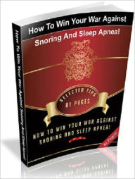 Title: How To Win Your War Against Snoring And Sleep Apnea - Healthy Tips Nookbook, Author: Healthy Tips