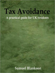 Title: Tax Avoidance A practical guide for UK residents, Author: Blankson Samuel