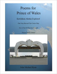 Title: Poems for Prince of Wales - Ketchikan Alaska Explored, Author: John Michael Ryan