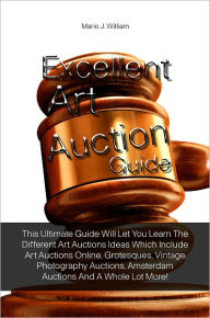 Title: Excellent Art Auction Guide: This Ultimate Guide Will Let You Learn The Different Art Auctions Ideas Which Include Art Auctions Online, Grotesques, Vintage Photography Auctions, Amsterdam Auctions And A Whole Lot More!, Author: William