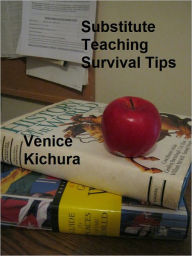 Title: Substitute Teaching Survival Tips, Author: Venice Kichura