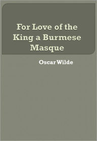 Title: For Love of the King a Burmese Masque w/ Direct link technology (A Classic Drama), Author: Oscar Wilde