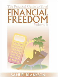 Title: The Practical Guide to Total Financial Freedom Volume 5, Author: Blankson Samuel