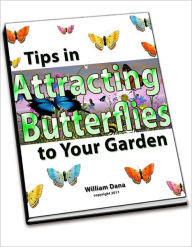 Title: Tips in Attracting Butterflies to Your Garden, Author: William Dana