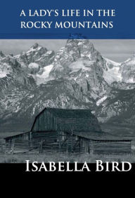 Title: A Lady's Life in the Rocky Mountains, Author: Isabella Bird