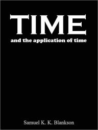 Title: TIME AND THE APPLICATION OF TIME, Author: K. BLANKSON SAMUEL K.