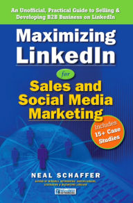 Title: Maximizing LinkedIn for Sales and Social Media Marketing: An Unofficial, Practical Guide to Selling & Developing B2B Business on LinkedIn, Author: Neal Schaffer