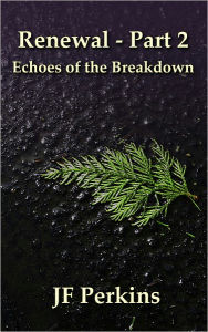 Title: Renewal 2 - Echoes of the Breakdown, Author: JF Perkins