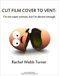 Title: Cut Film Cover to Vent, Author: Rachel Webb Turner