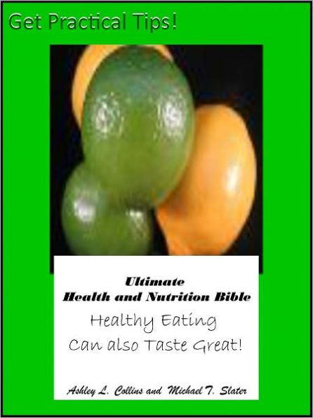 Ultimate Health and Nutrition Bible: Healthy Eating Can also Taste Great!