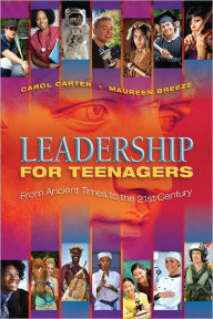 Title: Leadership for Teenagers From Acient Times to the 21st Century, Author: Carol Carter