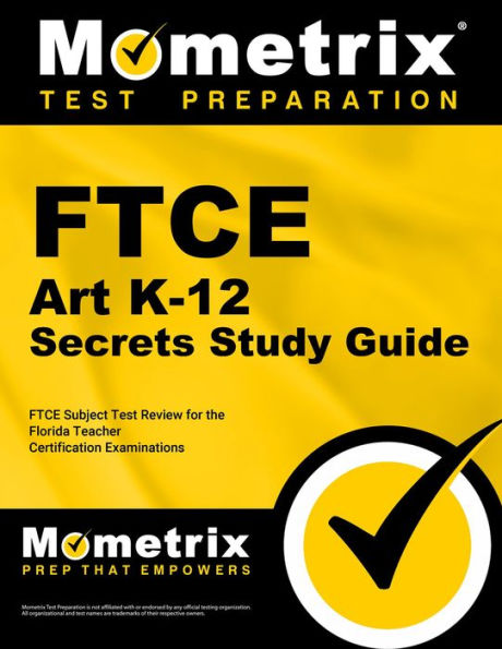 FTCE Art K-12 Secrets Study Guide: FTCE Subject Test Review for the Florida Teacher Certification Examinations