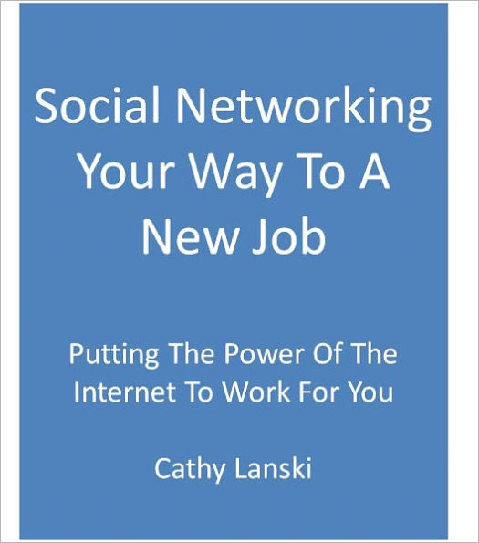 Social Networking Your Way To A New Job: Putting The Power Of The Internet To Work For You