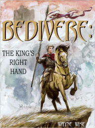 Title: Bedivere, Book One: The King's Right Hand, Author: Wayne Wise