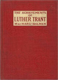 Title: The Achievements Of Luther Trant: A Mystery/Detective, Psychology Classic By William MacHarg!, Author: William MacHarg