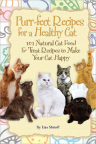 Title: Purr-fect Recipes for a Healthy Cat: 101 Natural Cat Food & Treat Recipes to Make Your Cat Happy, Author: Lisa Shiroff