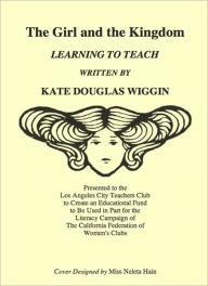 Title: The Girl And The Kingdom: Learning To Teach! An Instructional/Essays Classic By Kate Douglas Wiggin!, Author: Kate Douglas Wiggin